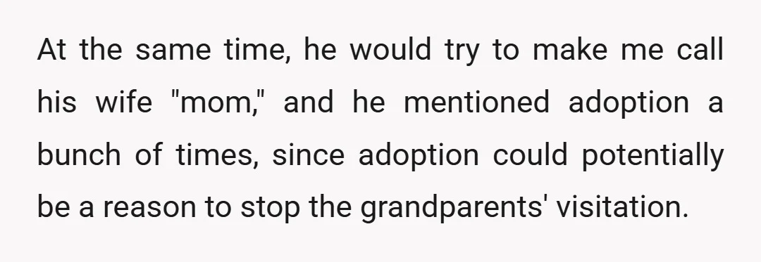 At the same time, he would try to make me call his wife "mom," and he mentioned adoption a bunch of times, since adoption could potentially be a reason to...
