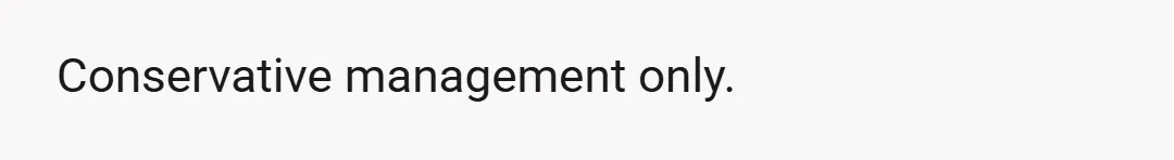Conservative management only.