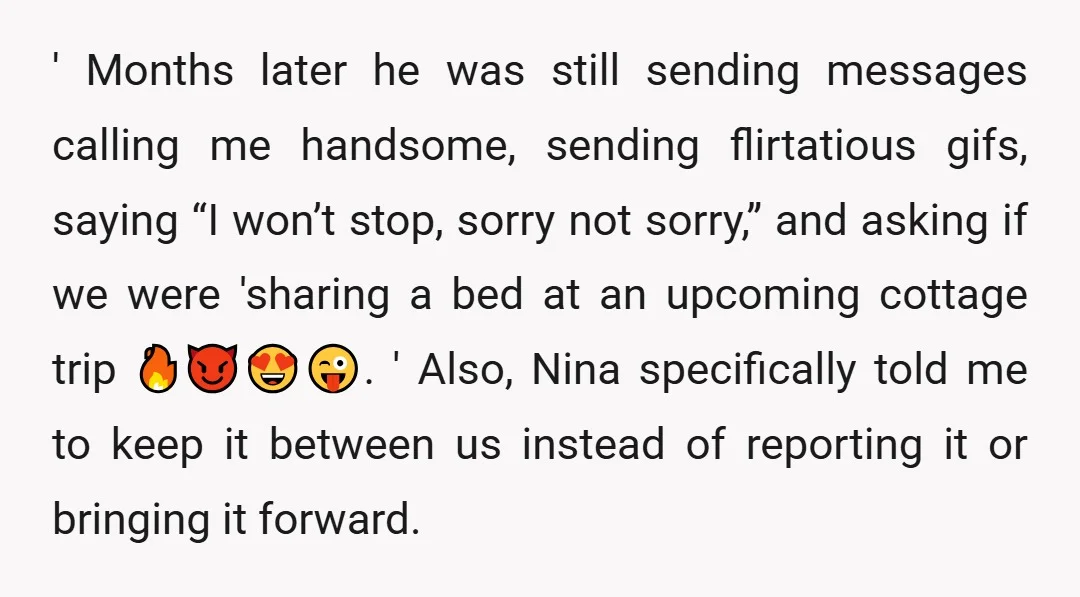 ' Months later he was still sending messages calling me handsome, sending flirtatious gifs, saying “I won’t stop, sorry not sorry,” and asking if we were 'sharing a bed at...