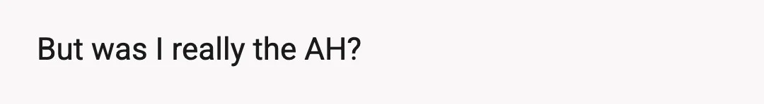 But was I really the AH?