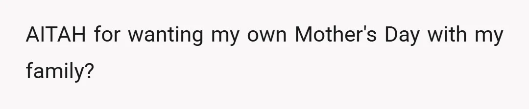 AITAH for wanting my own Mother's Day with my family?