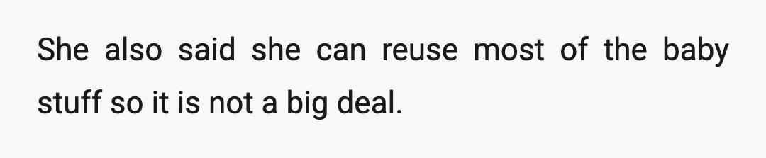 She also said she can reuse most of the baby stuff so it is not a big deal.