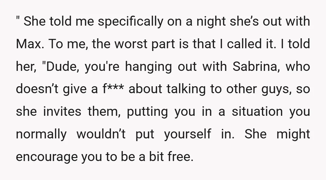 " She told me specifically on a night she’s out with Max. To me, the worst part is that I called it. I told her, "Dude, you're hanging out with...