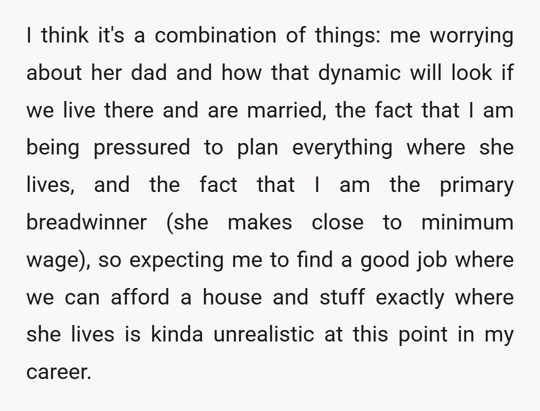I think it's a combination of things: me worrying about her dad and how that dynamic will look if we live there and are married, the fact that I am...