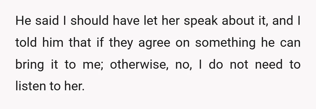 He said I should have let her speak about it, and I told him that if they agree on something he can bring it to me; otherwise, no, I do...