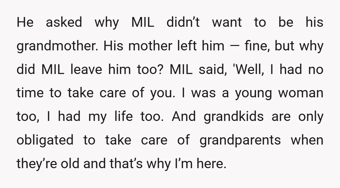 He asked why MIL didn’t want to be his grandmother. His mother left him — fine, but why did MIL leave him too? MIL said, 'Well, I had no time...