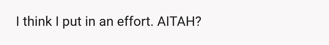 I think I put in an effort. AITAH?