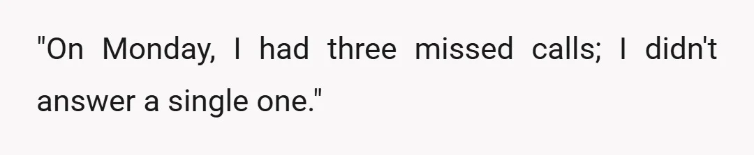"On Monday, I had three missed calls; I didn't answer a single one."