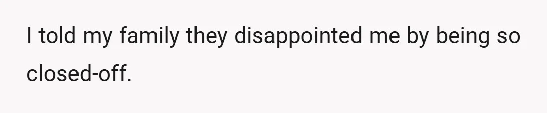 I told my family they disappointed me by being so closed-off.