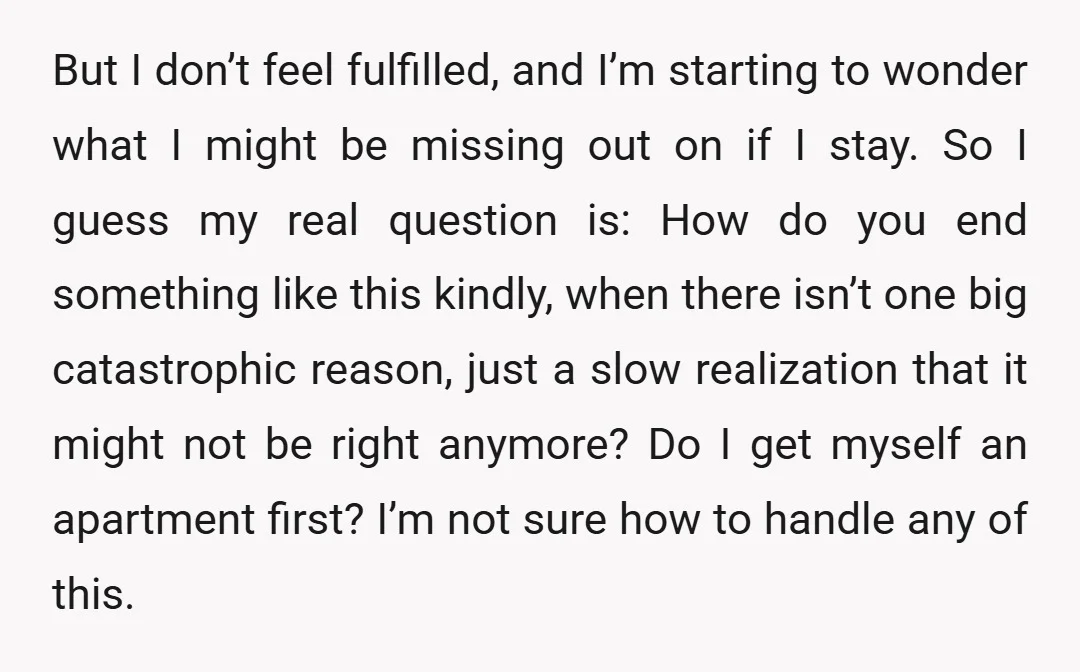 But I don’t feel fulfilled, and I’m starting to wonder what I might be missing out on if I stay. So I guess my real question is: How do you...