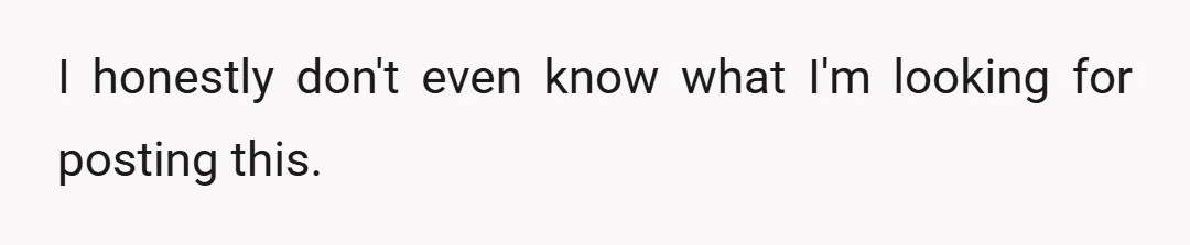 I honestly don't even know what I'm looking for posting this.