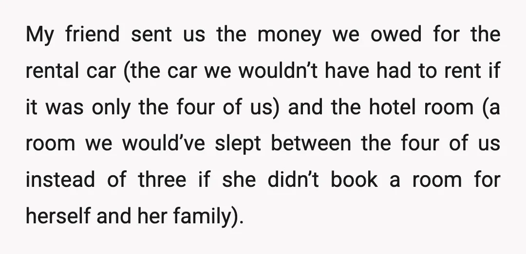 My friend sent us the money we owed for the rental car (the car we wouldn’t have had to rent if it was only the four of us) and the...