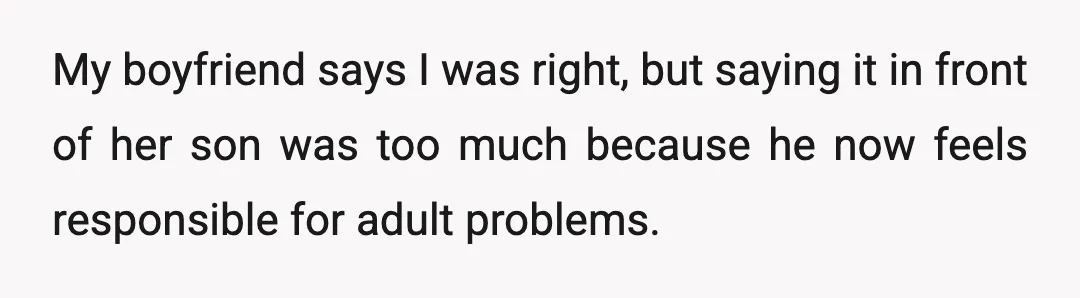 My boyfriend says I was right, but saying it in front of her son was too much because he now feels responsible for adult problems.