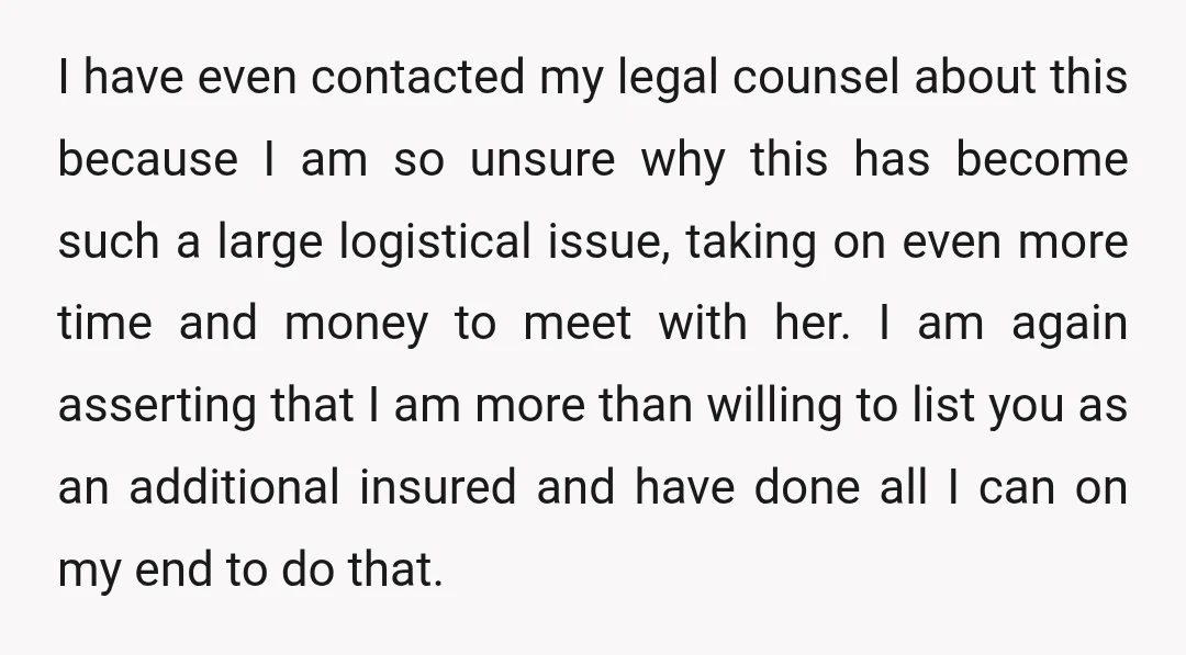 I have even contacted my legal counsel about this because I am so unsure why this has become such a large logistical issue, taking on even more time and money...