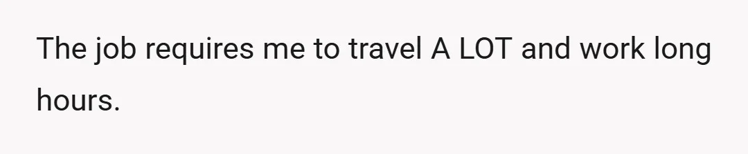 The job requires me to travel A LOT and work long hours.