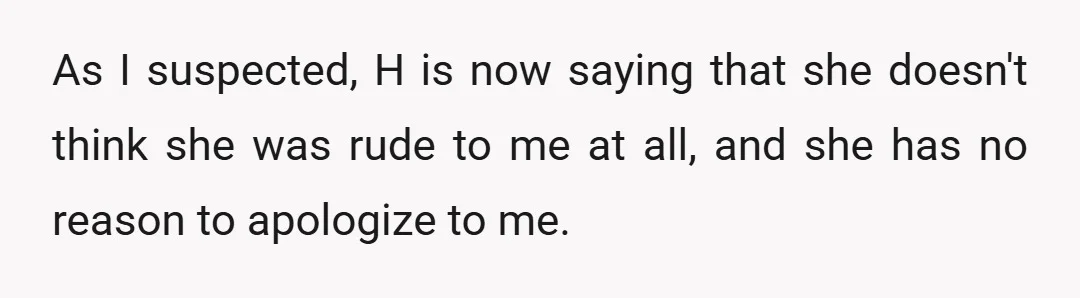 H suddenly twists the narrative and talks about how since the day she met me, she has been trying to build a relationship with me, but I don't reciprocate.