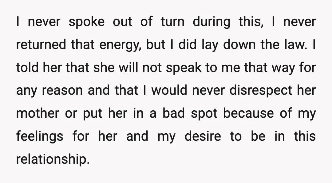 I never spoke out of turn during this, I never returned that energy, but I did lay down the law. I told her that she will not speak to me...
