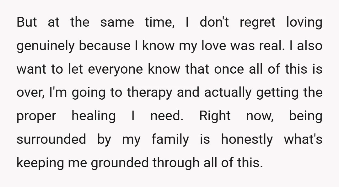 But at the same time, I don't regret loving genuinely because I know my love was real. I also want to let everyone know that once all of this is...
