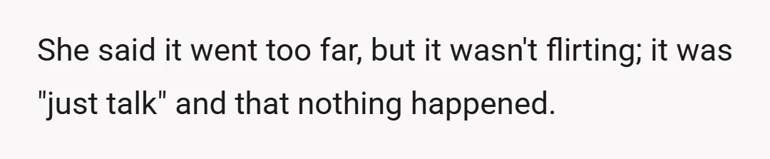She said it went too far, but it wasn't flirting; it was "just talk" and that nothing happened.