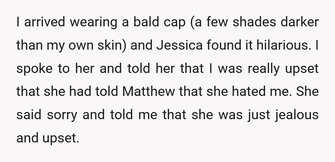 I arrived wearing a bald cap (a few shades darker than my own skin) and Jessica found it hilarious. I spoke to her and told her that I was really...