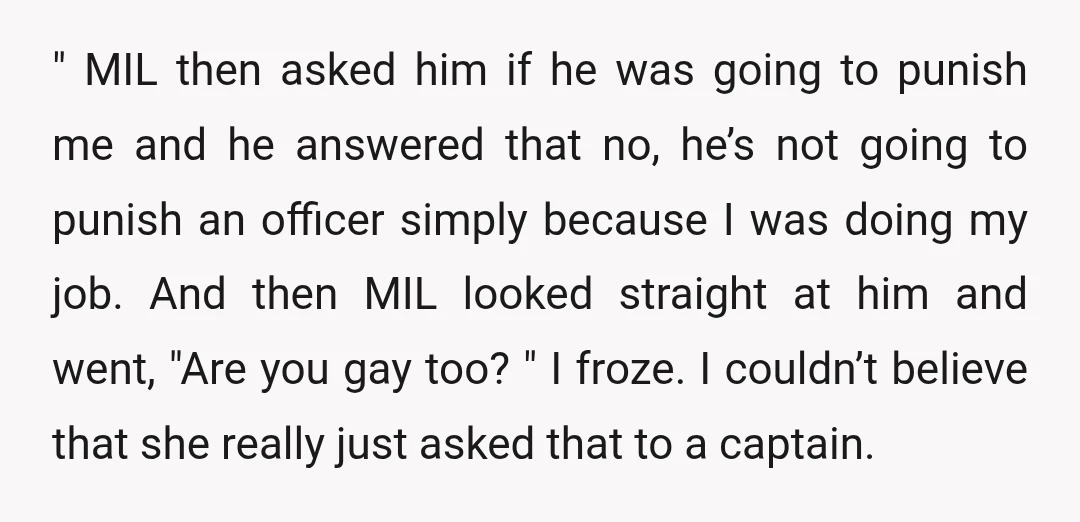 " MIL then asked him if he was going to punish me and he answered that no, he’s not going to punish an officer simply because I was doing my...