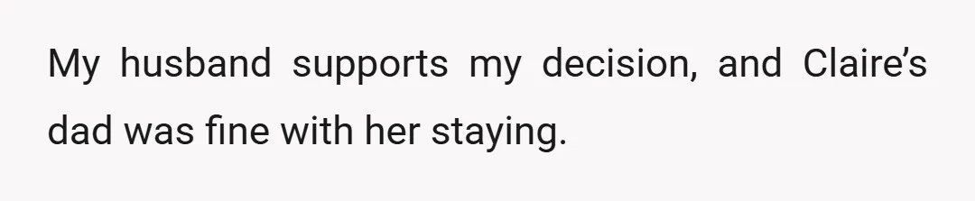 My husband supports my decision, and Claire’s dad was fine with her staying.