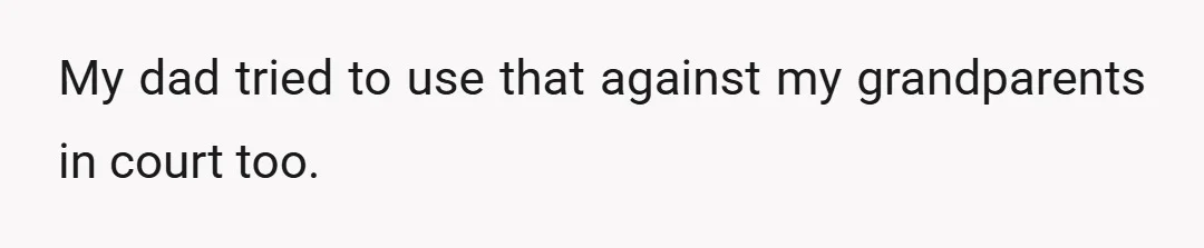 My dad tried to use that against my grandparents in court too.