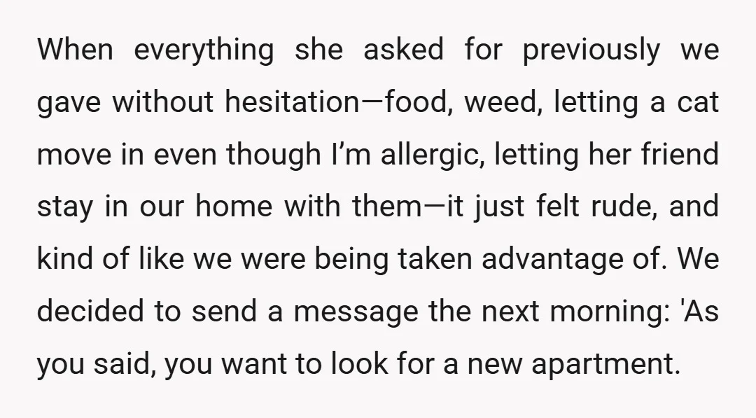 When everything she asked for previously we gave without hesitation—food, weed, letting a cat move in even though I’m allergic, letting her friend stay in our home with them—it just...