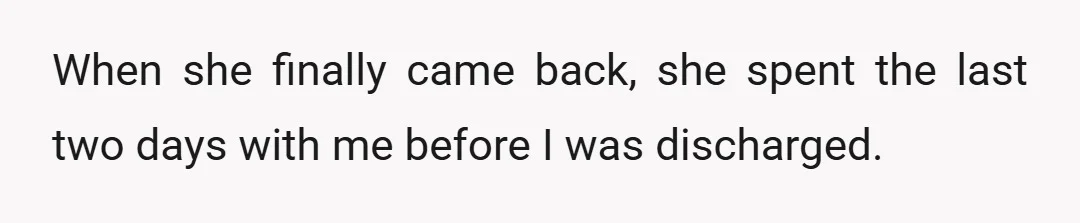When she finally came back, she spent the last two days with me before I was discharged.