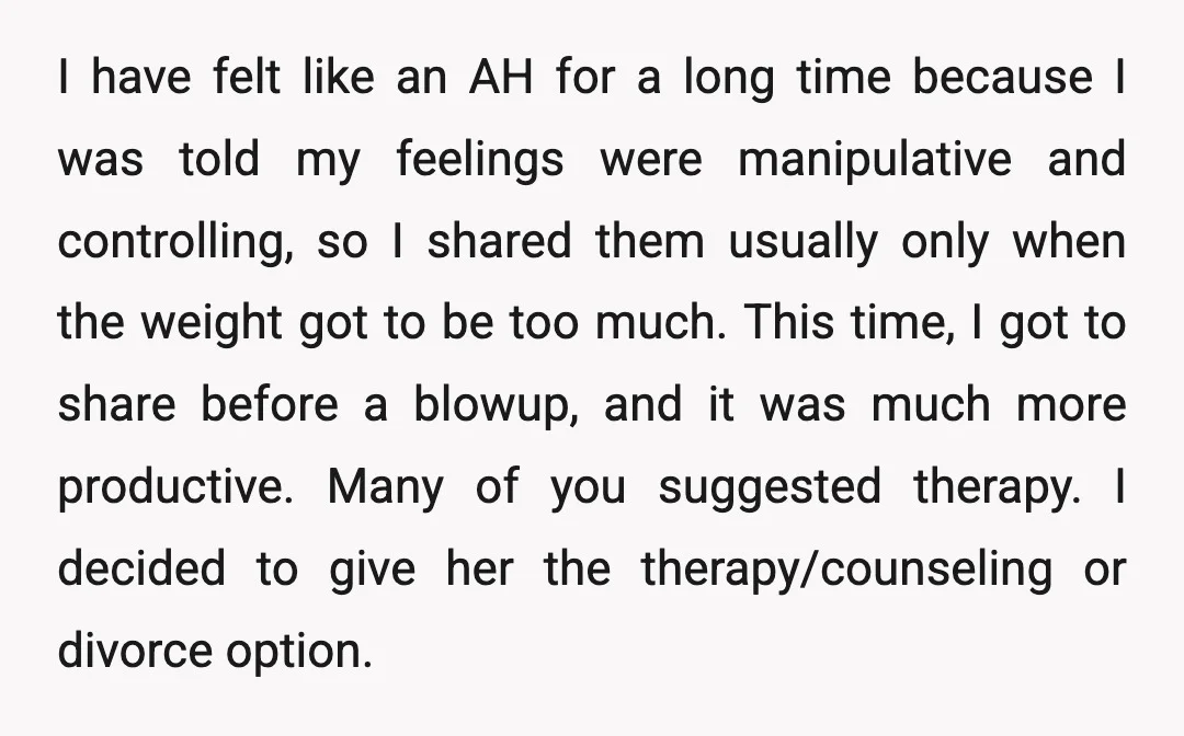 I have felt like an AH for a long time because I was told my feelings were manipulative and controlling, so I shared them usually only when the weight got...