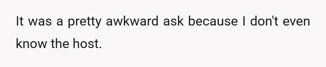 It was a pretty awkward ask because I don't even know the host.
