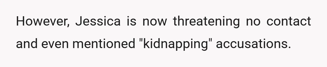 However, Jessica is now threatening no contact and even mentioned "kidnapping" accusations.