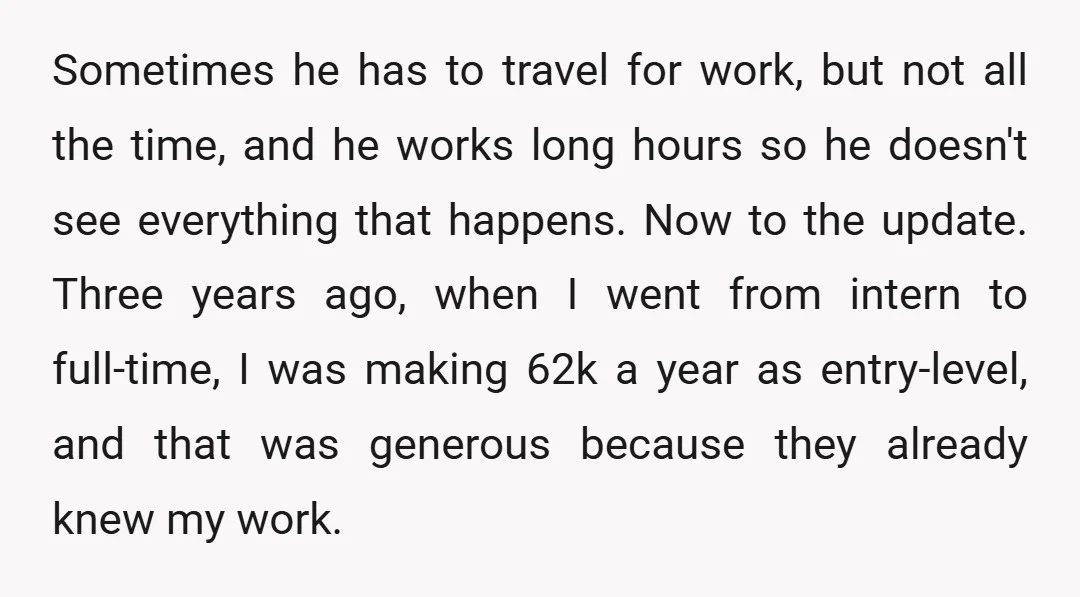 Sometimes he has to travel for work, but not all the time, and he works long hours so he doesn't see everything that happens. Now to the update. Three years...
