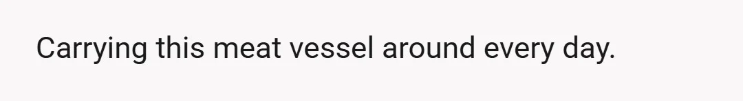 I just exist.