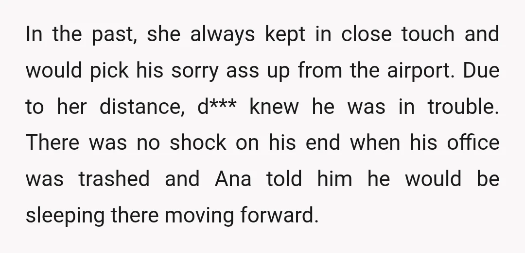 In the past, she always kept in close touch and would pick his sorry ass up from the airport. Due to her distance, d*** knew he was in trouble. There...