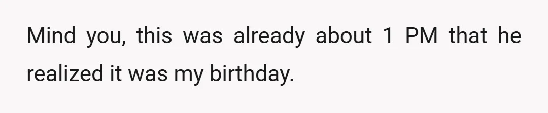 He admitted to me later that he forgot until my roommate texted him letting him know that it was my birthday and if I was gonna do something.