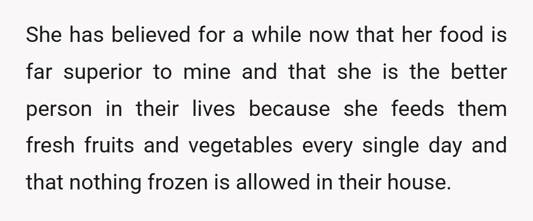 She has believed for a while now that her food is far superior to mine and that she is the better person in their lives because she feeds them fresh...