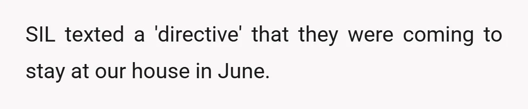 SIL texted a 'directive' that they were coming to stay at our house in June.