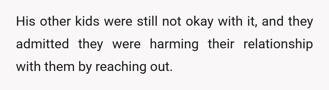 His other kids were still not okay with it, and they admitted they were harming their relationship with them by reaching out.