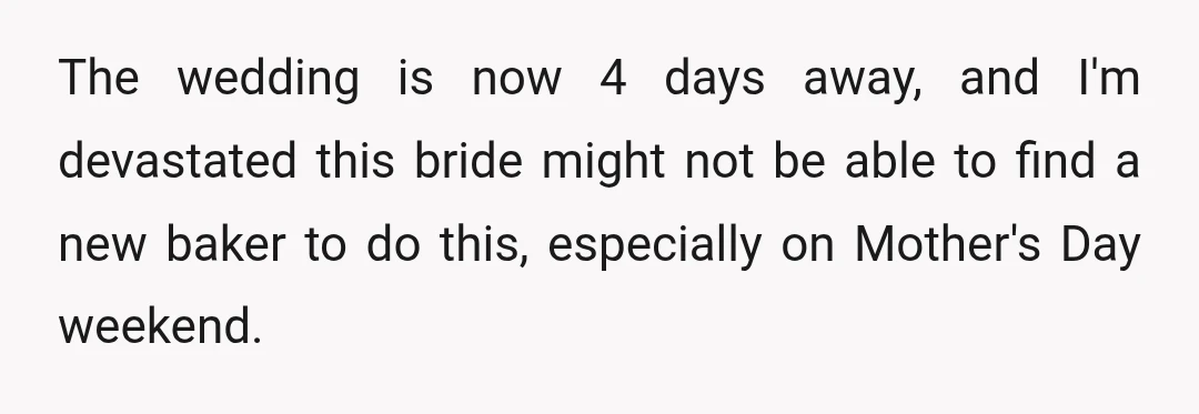The wedding is now 4 days away, and I'm devastated this bride might not be able to find a new baker to do this, especially on Mother's Day weekend.