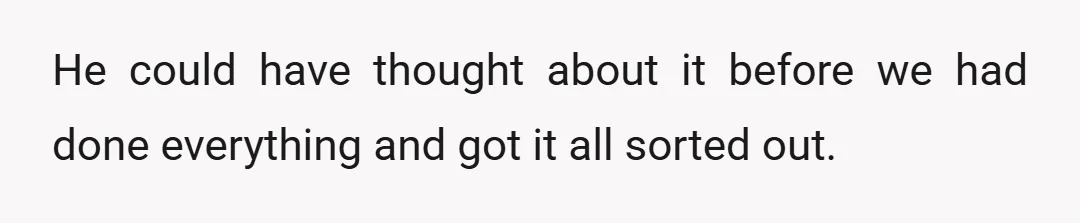 He could have thought about it before we had done everything and got it all sorted out.