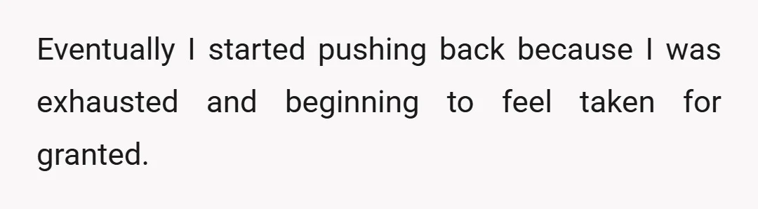 Eventually I started pushing back because I was exhausted and beginning to feel taken for granted.