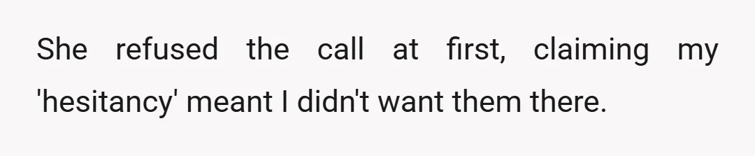 She refused the call at first, claiming my 'hesitancy' meant I didn't want them there.