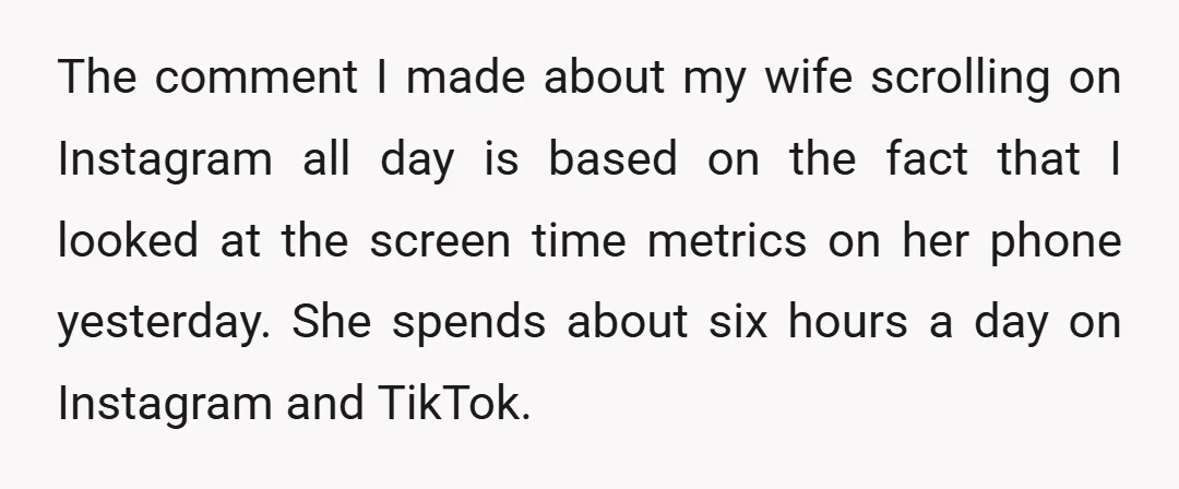 The comment I made about my wife scrolling on Instagram all day is based on the fact that I looked at the screen time metrics on her phone yesterday. She...