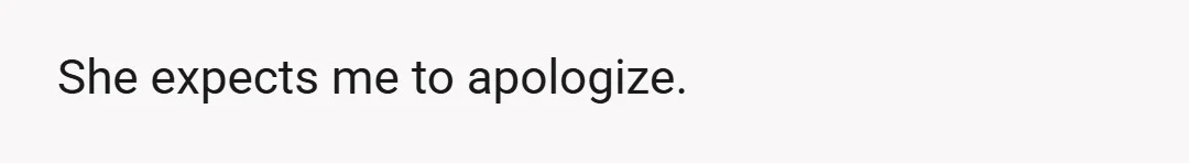 She expects me to apologize.