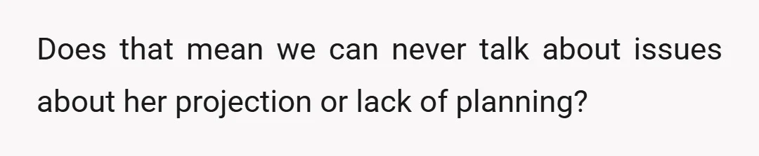 Does that mean we can never talk about issues about her projection or lack of planning?