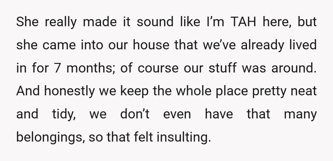 She really made it sound like I’m TAH here, but she came into our house that we’ve already lived in for 7 months; of course our stuff was around. And...
