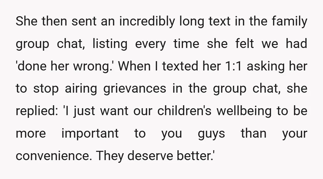 She then sent an incredibly long text in the family group chat, listing every time she felt we had 'done her wrong.' When I texted her 1:1 asking her to...