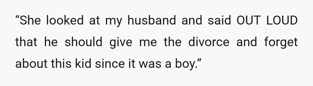 “She looked at my husband and said OUT LOUD that he should give me the divorce and forget about this kid since it was a boy.”