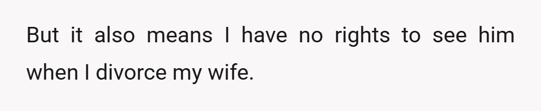 But it also means I have no rights to see him when I divorce my wife.